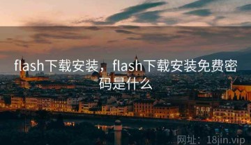 flash下载安装，flash下载安装免费密码是什么