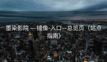 墨染影院 — 镜像-入口—总览页（站点指南）