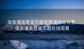 虫虫漫画登录页面免费漫画在线看，虫虫漫画登录页面在线观看