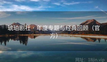 琥珀剧社 · 年度专题与经典回顾（官方）