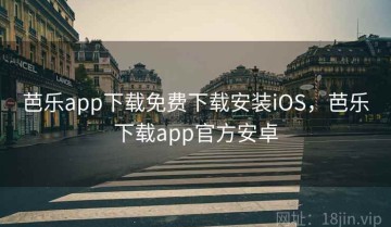 芭乐app下载免费下载安装iOS，芭乐下载app官方安卓