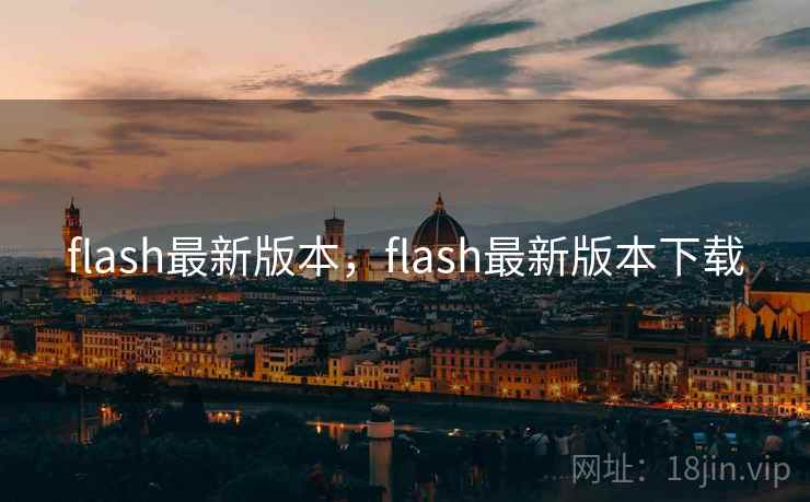 flash最新版本,flash最新版本下载 flash最新版本,flash最新版本下载