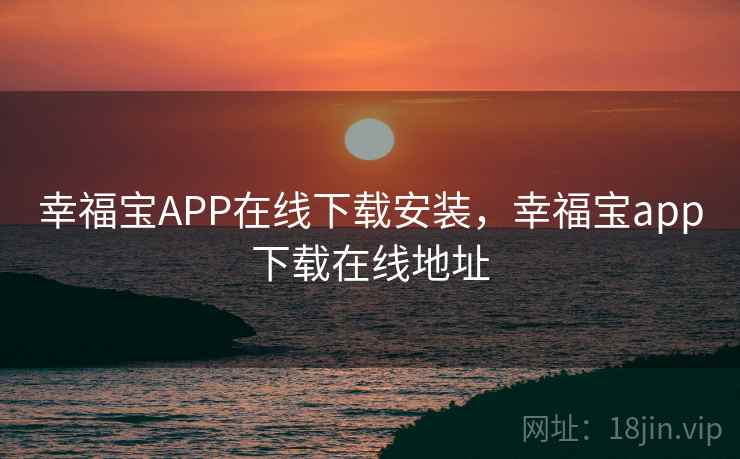 幸福宝APP在线下载安装,幸福宝app下载在线地址 幸福宝APP在线下载安装,幸福宝app下载在线地址