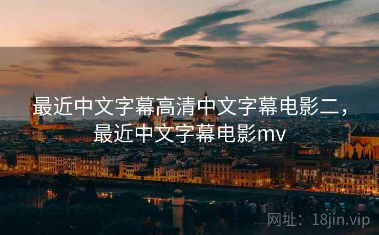 最近中文字幕高清中文字幕电影二,最近中文字幕电影mv 最近中文字幕高清中文字幕电影二,最近中文字幕电影mv