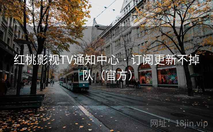 红桃影视TV通知中心 · 订阅更新不掉队（官方）