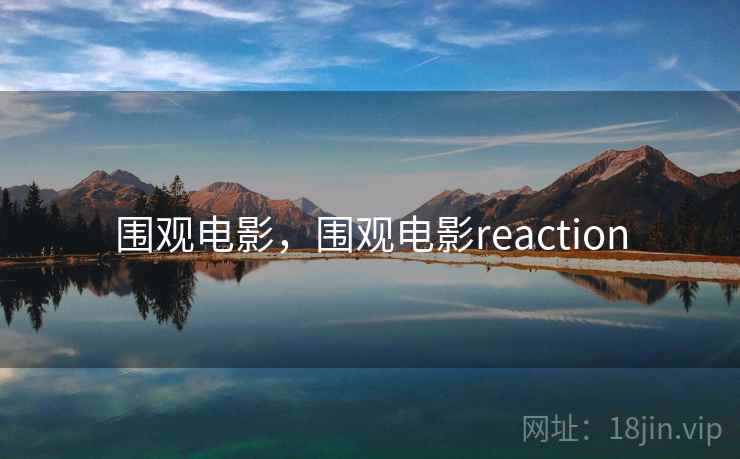 围观电影，围观电影reaction