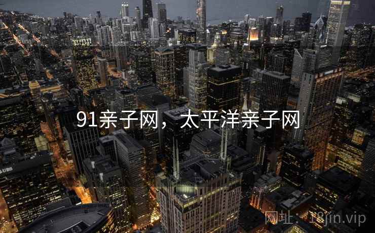 91亲子网，太平洋亲子网