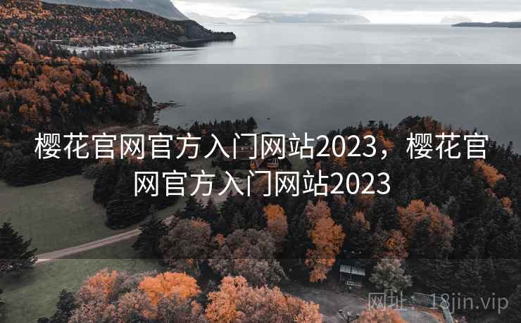樱花官网官方入门网站2023，樱花官网官方入门网站2023